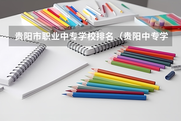 贵阳市职业中专学校排名（贵阳中专学校排名）