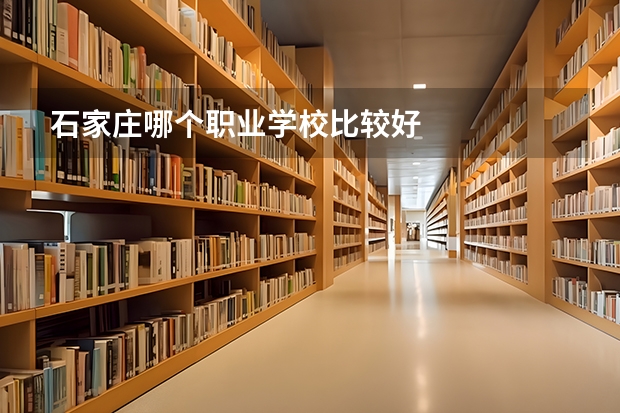 石家庄哪个职业学校比较好