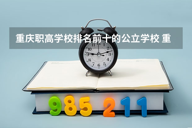重庆职高学校排名前十的公立学校 重庆职高学校排名前十
