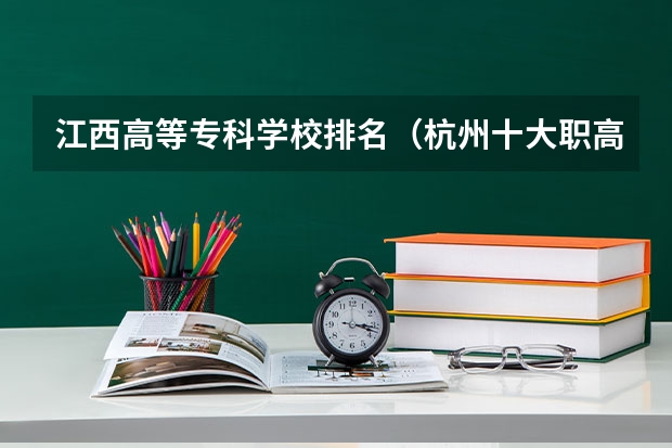 江西高等专科学校排名（杭州十大职高排名2023）