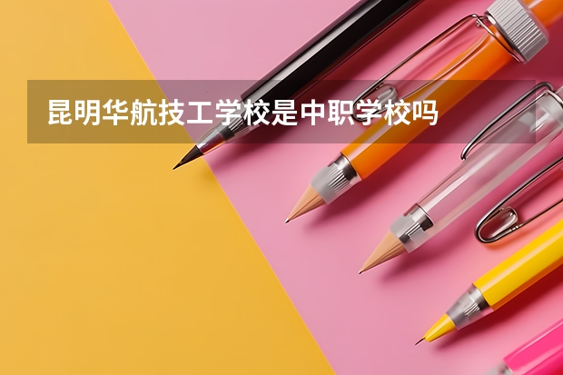 昆明华航技工学校是中职学校吗