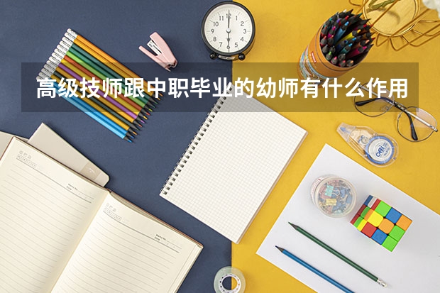 高级技师跟中职毕业的幼师有什么作用