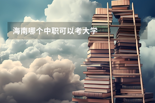 海南哪个中职可以考大学