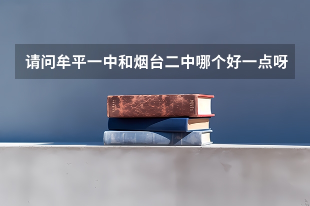 请问牟平一中和烟台二中哪个好一点呀？