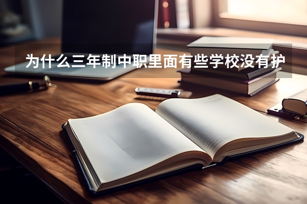 为什么三年制中职里面有些学校没有护理和幼师