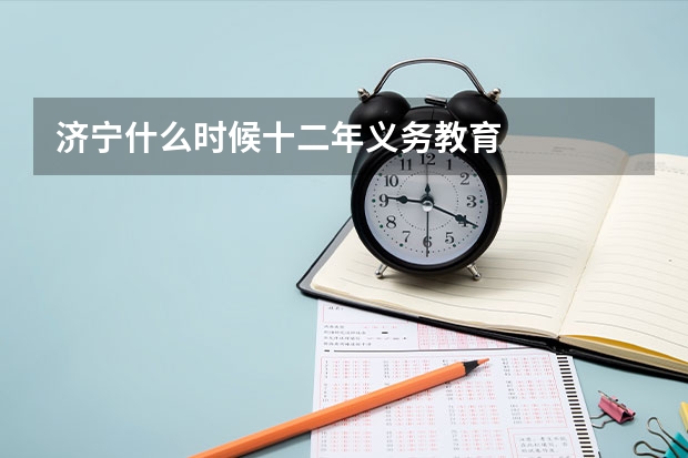 济宁什么时候十二年义务教育