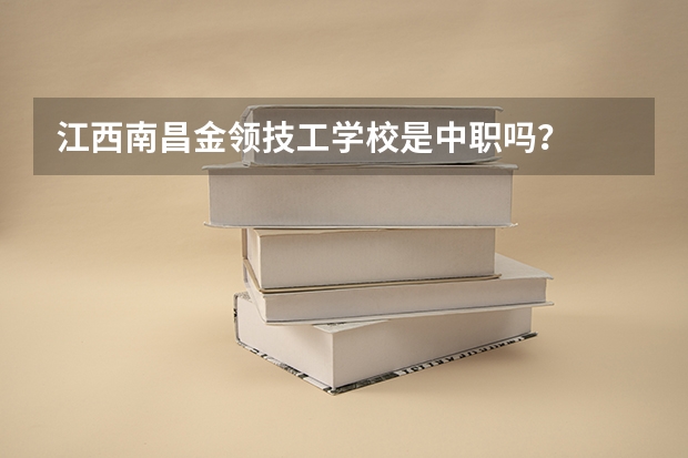 江西南昌金领技工学校是中职吗？