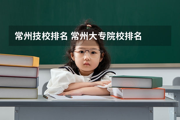 常州技校排名 常州大专院校排名
