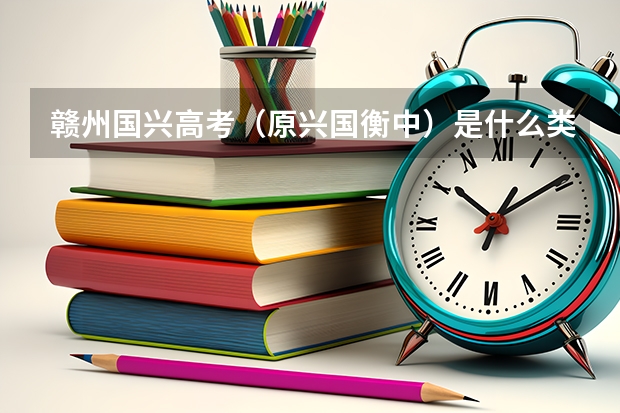赣州国兴高考（原兴国衡中）是什么类型学校？