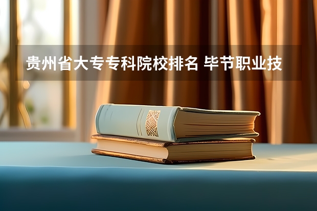 贵州省大专专科院校排名 毕节职业技术学院专业排名
