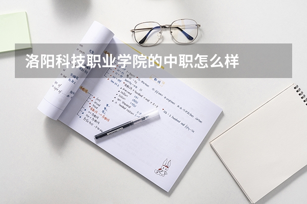 洛阳科技职业学院的中职怎么样