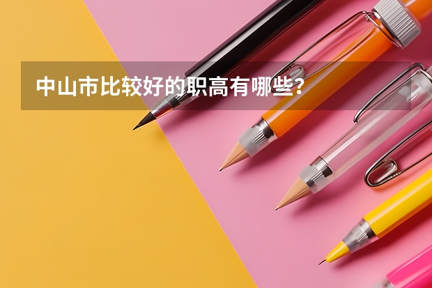 中山市比较好的职高有哪些？