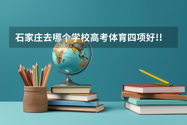 石家庄去哪个学校高考体育四项好!!????