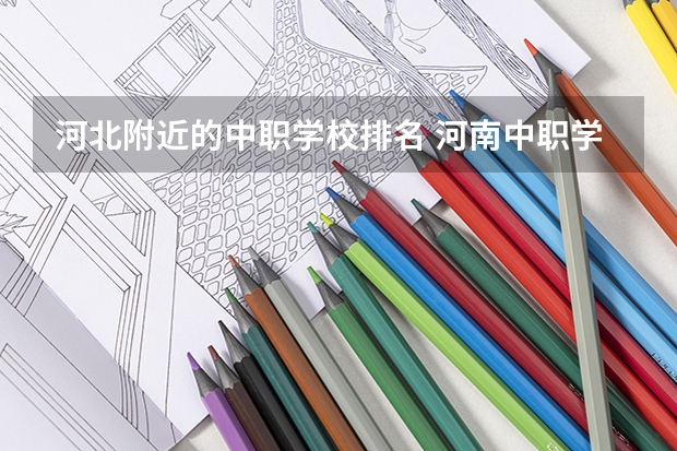 河北附近的中职学校排名 河南中职学校排名前十
