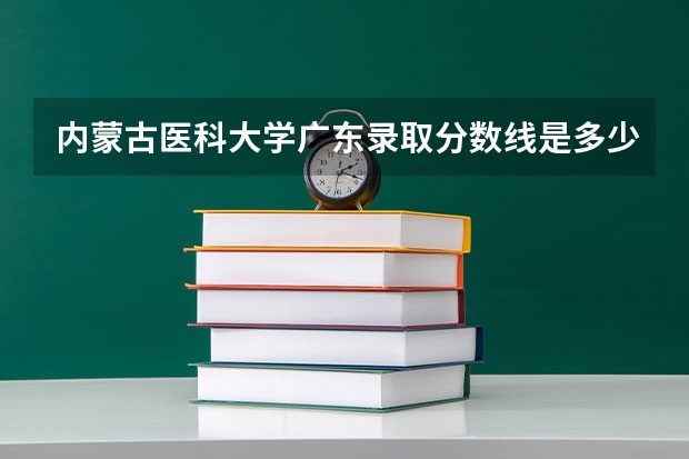 内蒙古医科大学广东录取分数线是多少(2024招生人数参考)