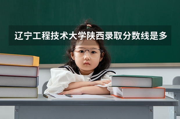 辽宁工程技术大学陕西录取分数线是多少(2024招生人数参考)