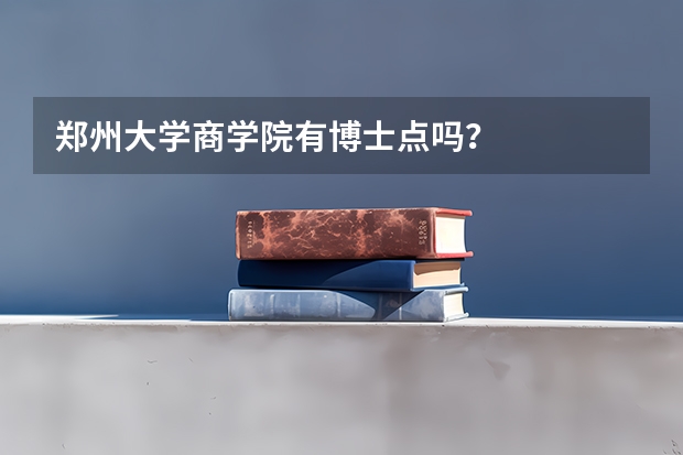 郑州大学商学院有博士点吗？
