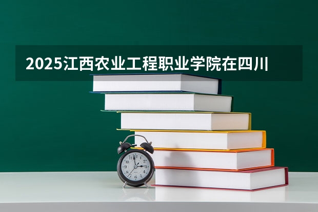 2025江西农业工程职业学院在四川招生计划